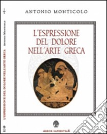 L'espressione del dolore nell'arte greca libro di Monticolo Antonio