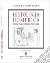Histologia homerica. Studio sulle sezioni dell'Iliade. I grupppi di nove versi (1+8, 2+7) libro di De Cristofaro Luigi