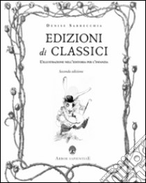 Edizioni di classici. L'illustrazione nell'editoria per l'infanzia libro di Sarrecchia Denise