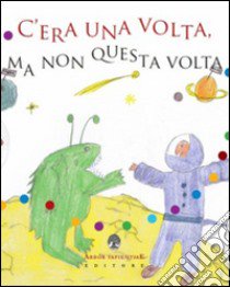 C'era una volta, ma non questa volta. Storie in punta di... fantasia libro di Carboni P. (cur.)