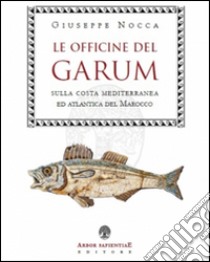Le officine del garum sulla costa mediterranea ed atlantica del Marocco libro di Nocca Giuseppe