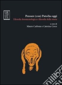 Pensare (con) Patocka oggi. Filosofia fenomenologica e filosofia della storia libro di Carbone M. (cur.); Croce C. (cur.)