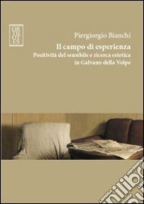 Il campo di esperienza. Positività del sensibile e ricerca estetica in Galvano della Volpe libro di Bianchi Piergiorgio