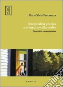 Razionalità pratica e attenzione alla realtà. Prospettive contemporanee libro di Vaccarezza Maria Silvia