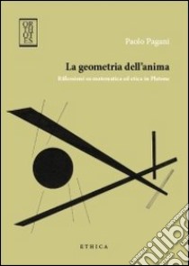 La geometria dell'anima. Riflessioni su matematica ed etica in Platone libro di Pagani Paolo