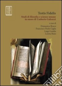 Testis fidelis. Studi di filosofia e scienze umane in onore di Umberto Galeazzi libro