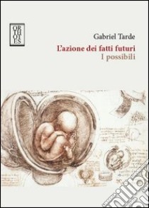 L'azione dei fatti futuri. I possibili libro di Tarde Gabriel; Domenicali F. (cur.)