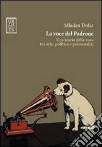 La voce del padrone. Una teoria della voce tra arte, politica e psicoanalisi libro di Dolar Mladen; Clemente L. F. (cur.)