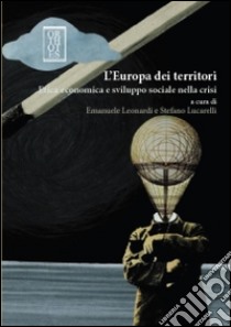 L'Europa dei territori. Etica economica e sviluppo sociale nella crisi libro di Leonardi E. (cur.); Lucarelli S. (cur.)