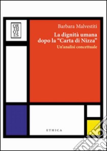 La dignità umana dopo la «carta di Nizza». Un'analisi concettuale libro di Malvestiti Barbara