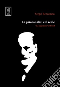 La psicoanalisi e il reale. «La negazione» di Freud libro di Benvenuto Sergio