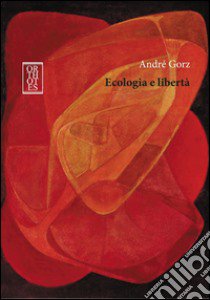 Ecologia e libertà libro di Gorz André; Leonardi E. (cur.)