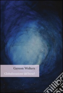 Globalizzazione del bene? libro di Wolters Gereon