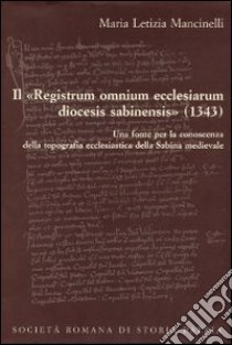 Il «Registrum omnium ecclesiarum diocesis sabinensis» (1343). Testo latino e italiano libro di Mancinelli M. Letizia