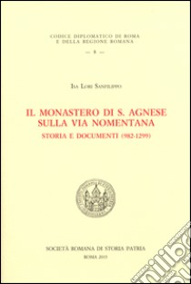 Il monastero di S. Agnese sulla via Nomentana. Storia e documenti (982-1299) libro di Lori Sanfilippo Isa