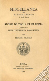 Storie de Troja et de Roma altrimenti dette «Liber Ystoriarum Romanorum» libro di Monaci Ernesto