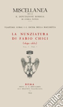 La nunziatura di Fabio Chigi (1640-1651). Vol. 1/1 libro di Kybal Vlastimil; Incisa della Rocchetta Giovanni