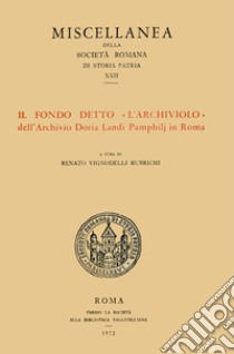 Il fondo detto «L'Archiviolo» dell'Archivio Doria Landi Pamphilj in Roma libro di Vignodelli Rubrichi R. (cur.)