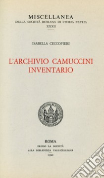 L'archivio Camuccini. Inventario libro di Ceccopieri Isabella