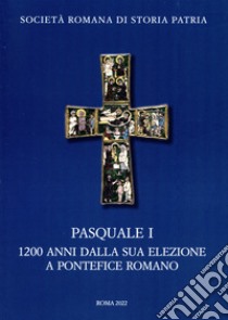 Pasquale I. 1200 anni dalla sua elezione a pontefice romano. Atti del Convegno Internazionale di Studi (Roma 9-11 novembre 2017) libro di Ermini Pani L. (cur.)