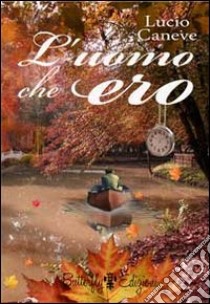 L'uomo che ero libro di Caneve Lucio