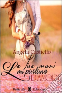 Le tue mani mi parlano d'amore libro di Castello Angela