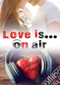 Love Is... On Air. Nuova ediz. libro di Leone Valeria