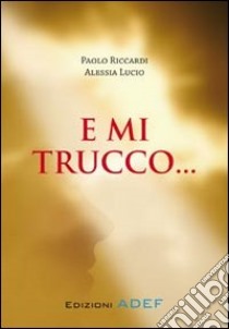 E mi trucco libro di Riccardi Paolo; Lucio Alessia