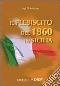 Il plebiscito del 1860 in Sicilia libro di Di Martino Luigi