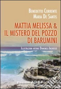 Mattia Melissa & il mistero del pozzo di Barumini libro di Corrente Benedetto - De Santis Maria