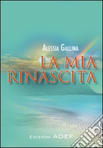 La mia rinascita libro di Gallina Alessia