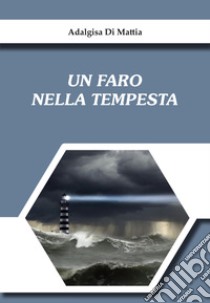 Un faro nella tempesta libro di Di Mattia Adalgisa