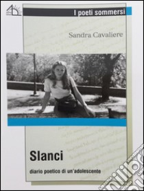 Slanci. Diario poetico di un'adoloscente libro di Cavaliere Sandra