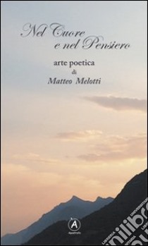 Nel cuore e nel pensiero. Arte poetica libro di Melotti Matteo