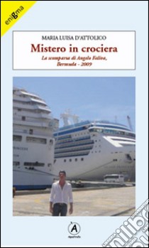 Mistero in crociera. La scomparsa di Angelo Faliva, Bermuda 2009 libro di D'Attolico Marialuisa