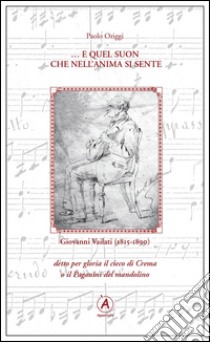 ... E quel suon che nell'anima se sente. Omaggio a Giovanni Vailati (1815-1890) libro di Origgi Paolo