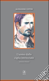 L'uomo dalle ciglia intrecciate libro di Cuppini Alessandro