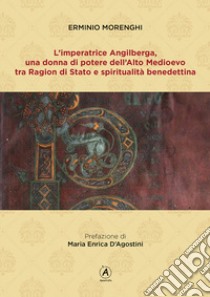 L'imperatrice Angilberga. Una donna di potere dell'Alto Medioevo tra Ragion di Stato e spiritualità benedettina libro di Morenghi Erminio