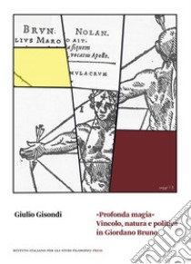 «Profonda magia». Vincolo, natura e politica in Giordano Bruno libro di Gisondi Giulio