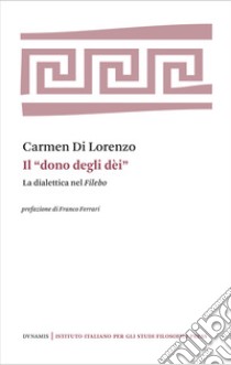 Il «dono degli dei». La dialettica nel Filebo libro di Di Lorenzo Carmen