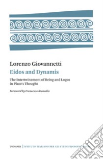 Eidos and Dynamis. The intertwinement of Being and Logos in Plato's thought libro di Giovannetti Lorenzo