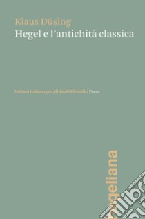 Hegel e l'antichità classica libro di Düsing Klaus; Giammusso S. (cur.)