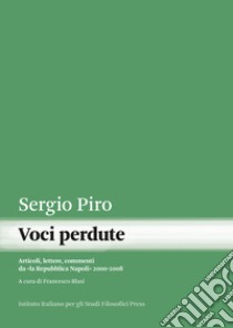 Voci perdute. Articoli, lettere, commenti da «la Repubblica Napoli» (2000-2008) libro di Piro Sergio; Blasi F. (cur.)