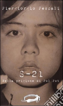 S-21. Nella prigione di Pol Pot libro di Pescali Piergiorgio