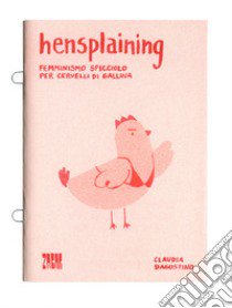 Hensplaining. Femminismo spicciolo per cervelli di gallina. Ediz. italiana e inglese libro di Dagostino Claudia