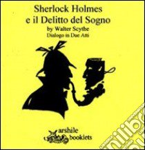 Sherlock Holmes e il delitto del sogno. Dialogo in due atti libro di Schyte Walter