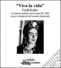 «Viva la vida» Frida Kahlo. La famosa pittrice messicana del '900 icona e interprete del mondo femminile libro di Fisanotti Susanna