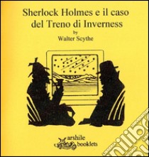 Sherlock Holmes e il caso del treno di Inverness libro di Scythe Walter