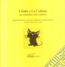 I gatti e la cultura un connubio indissolubile. Citazioni, poesie, curiosità, dedicate da artisti famosi ai loro amatissimi gatti libro di Fisanotti Susanna