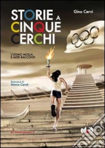 Storie a cinque cerchi. L'uomo molla e altri racconti olimpici libro di Cervi Gino